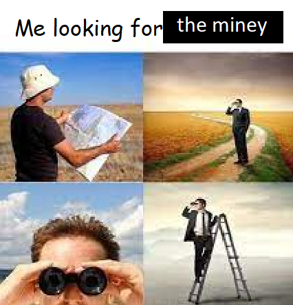 me looking for the miney